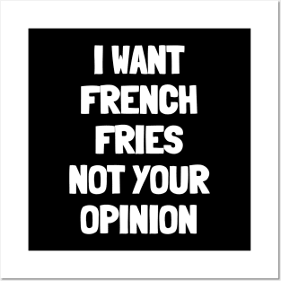 I want french fries not your opinion Posters and Art